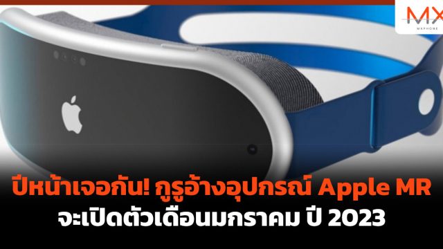 ปีหน้าเจอกัน! กูรูอ้างอุปกรณ์ Apple MR จะเปิดตัวเดือนมกราคม ปี 2023