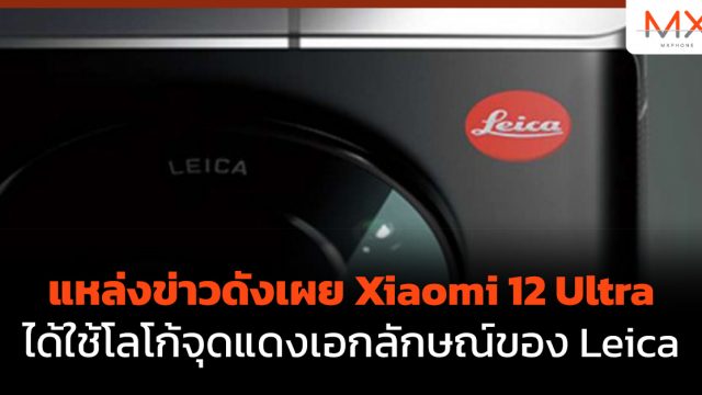 แหล่งข่าวดังเผย Xiaomi 12 Ultra ได้ใช้โลโก้จุดแดงเอกลักษณ์ของ Leica