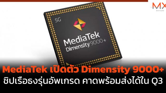 MediaTek เปิดตัว Dimensity 9000+ ชิปเรือธงรุ่นอัพเกรด คาดพร้อมส่งได้ใน Q3