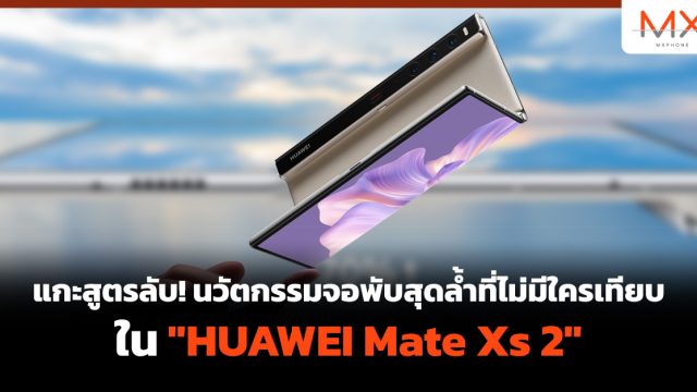 แกะสูตรลับ! นวัตกรรมจอพับสุดล้ำที่ไม่มีใครเทียบ ใน “HUAWEI Mate Xs 2”