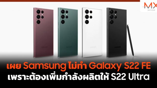 เผย Samsung ไม่ทำ Galaxy S22 FE เพราะต้องเพิ่มกำลังผลิตให้ S22 Ultra