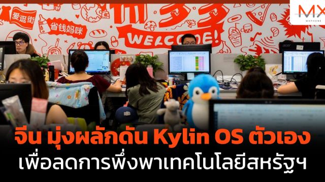 จีน มุ่งผลักดัน Kylin OS ตัวเอง เพื่อลดการพึ่งพาเทคโนโลยีสหรัฐฯ