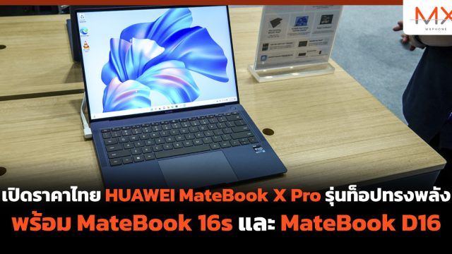เปิดราคาไทย HUAWEI MateBook X Pro รุ่นท็อปทรงพลัง พร้อม MateBook 16s และ MateBook D16