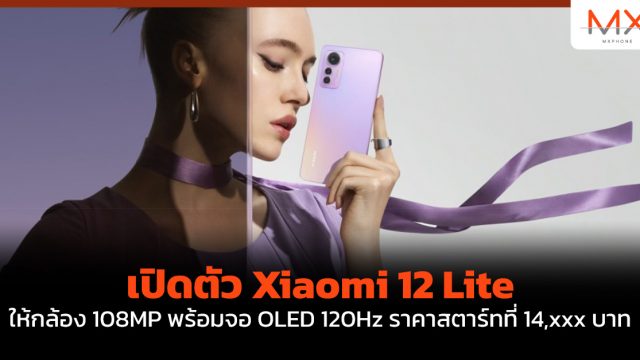 เปิดตัว Xiaomi 12 Lite ให้กล้อง 108MP พร้อมจอ OLED 120Hz ราคาสตาร์ทที่ 14,xxx บาท