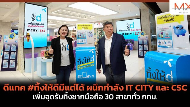 ดีแทค #ทิ้งให้ดีมีแต่ได้ ผนึกกำลัง IT CITY และ CSC เพิ่มจุดรับทิ้งซากมือถือ 30 สาขาทั่ว กทม.
