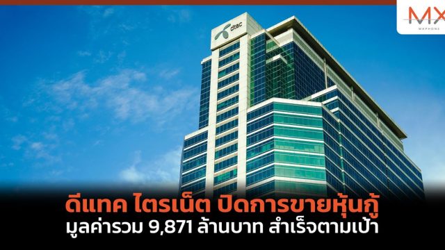 ดีแทค ไตรเน็ต ปิดการขายหุ้นกู้ มูลค่ารวม 9,871 ล้านบาท สำเร็จตามเป้า