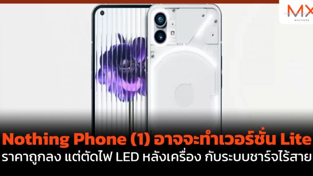 Nothing Phone (1) อาจจะทำเวอร์ชั่น Lite ราคาถูกลง แต่ตัดไฟ LED หลังเครื่อง กับระบบชาร์จไร้สาย