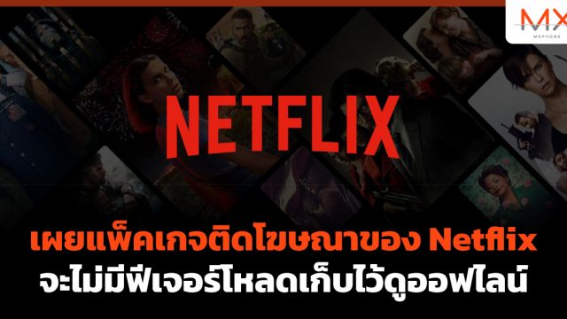 เผยแพ็คเกจติดโฆษณาของ Netflix จะไม่มีฟีเจอร์โหลดเก็บไว้ดูออฟไลน์