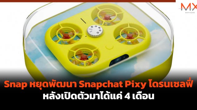 Snap หยุดพัฒนา Snapchat Pixy โดรนเซลฟี่ หลังเปิดตัวมาได้แค่ 4 เดือน