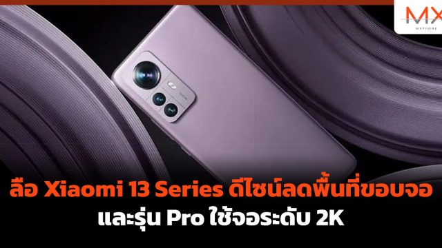 ลือ Xiaomi 13 Series ดีไซน์ลดพื้นที่ขอบจอ และรุ่น Pro ใช้จอระดับ 2K