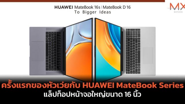 ครั้งแรกของหัวเว่ยกับ HUAWEI MateBook Series แล็ปท็อปหน้าจอใหญ่ขนาด 16 นิ้ว