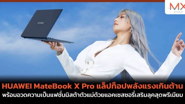 HUAWEI MateBook X Pro แล็ปท็อปพลังแรงเกินต้าน พร้อมอวดความเป็นแฟชั่นนิสต้าตัวแม่ด้วยแอคเซสซอรี่เสริมลุคสุดพรีเมียม
