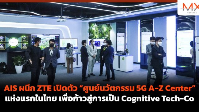 AIS ผนึก ZTE เปิดตัว “ศูนย์นวัตกรรม 5G A-Z Center” แห่งแรกในไทยเพื่อก้าวสู่การเป็น Cognitive Tech-Co