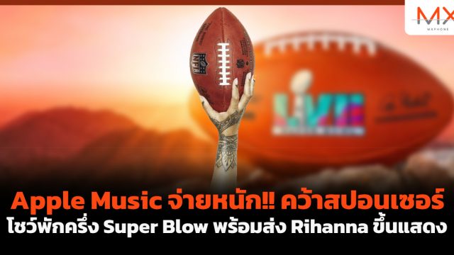 Apple Music จ่ายหนัก!! คว้าสปอนเซอร์โชว์พักครึ่ง Super Blow พร้อมส่ง Rihanna ขึ้นแสดง