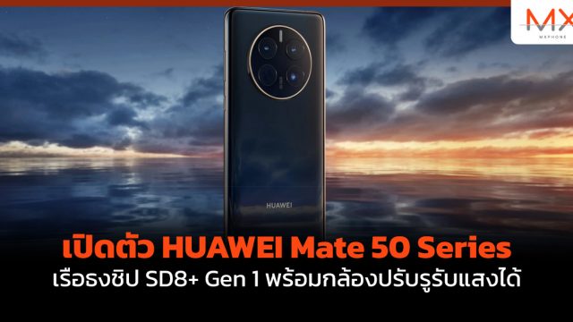 เปิดตัว HUAWEI Mate 50 Series เรือธงชิป SD8+ Gen 1 พร้อมกล้องปรับรูรับแสงได้