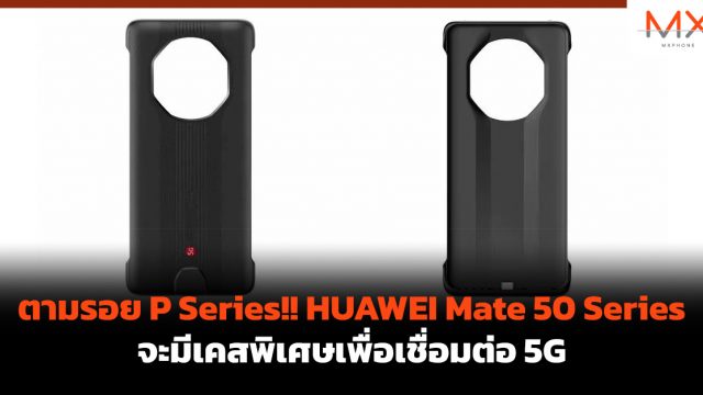 ตามรอย P Series!! HUAWEI Mate 50 Series จะมีเคสพิเศษเพื่อเชื่อมต่อ 5G