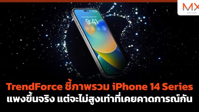 TrendForce ชี้ภาพรวม iPhone 14 Series แพงขึ้นจริง แต่จะไม่สูงเท่าที่เคยคาดการณ์กัน