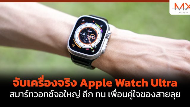 จับเครื่องจริง Apple Watch Ultra สมาร์ทวอทช์จอใหญ่ ถึก ทน เพื่อนคู่ใจของสายลุย