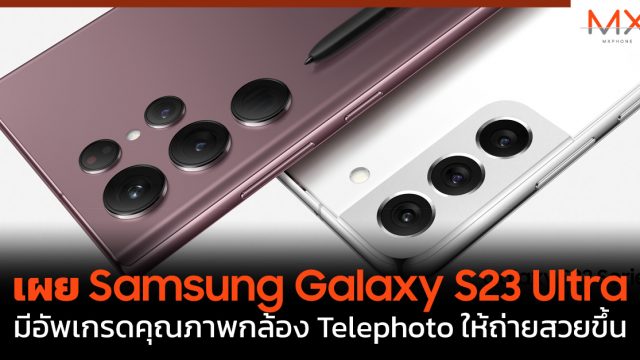 เผย Samsung Galaxy S23 Ultra มีอัพเกรดคุณภาพกล้อง Telephoto ให้ถ่ายสวยขึ้น