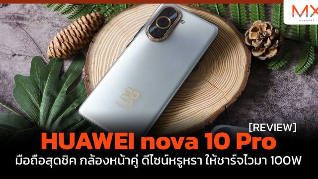 รีวิว HUAWEI nova 10 Pro มือถือสุดชิค กล้องหน้าคู่ ดีไซน์หรูหรา ให้ชาร์จไวมา 100W