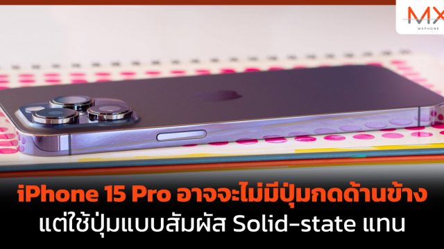 iPhone 15 Pro อาจจะไม่มีปุ่มกดด้านข้าง แต่ใช้ปุ่มแบบสัมผัส Solid-state แทน