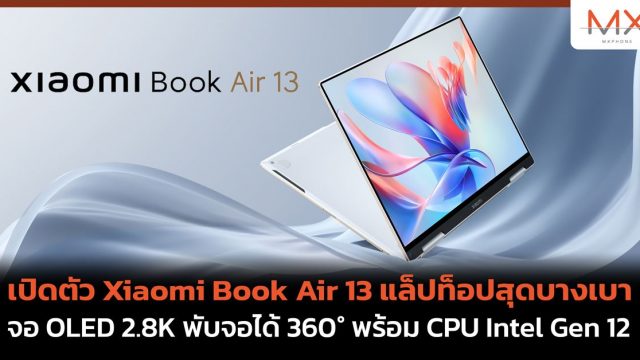 เปิดตัว Xiaomi Book Air 13 แล็ปท็อปสุดบางเบา จอ OLED 2.8K พับจอได้ 360° พร้อม CPU Intel Gen 12
