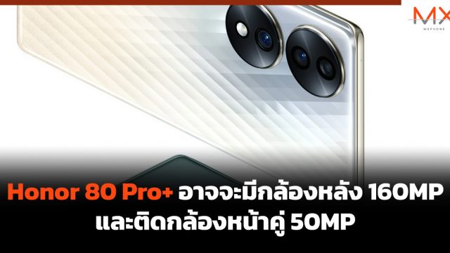 Honor 80 Pro+ อาจจะมีกล้องหลัง 160MP และติดกล้องหน้าคู่ 50MP
