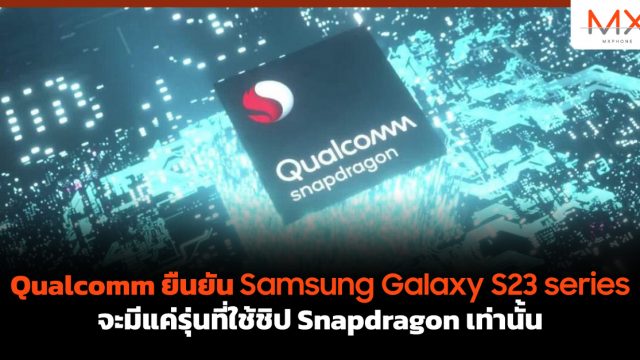 Qualcomm ยืนยัน Samsung Galaxy S23 series จะมีแค่รุ่นที่ใช้ชิป Snapdragon เท่านั้น