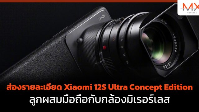 ส่องรายละเอียด Xiaomi 12S Ultra Concept Edition ลูกผสมมือถือกับกล้องมิเรอร์เลส