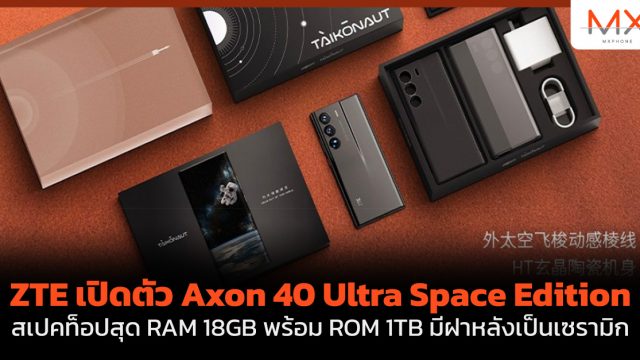 ZTE เปิดตัว Axon 40 Ultra Space Edition สเปคท็อปสุด RAM 18GB พร้อม ROM 1TB มีฝาหลังเป็นเซรามิก