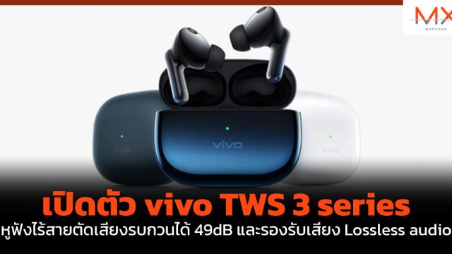 เปิดตัว vivo TWS 3 series หูฟังไร้สายตัดเสียงรบกวนได้ 49dB และรองรับเสียง Lossless audio