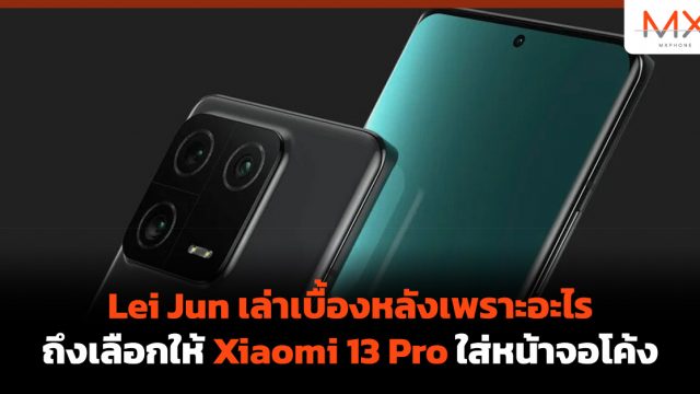 Lei Jun เล่าเบื้องหลังเพราะอะไรถึงเลือกให้ Xiaomi 13 Pro ใส่หน้าจอโค้ง