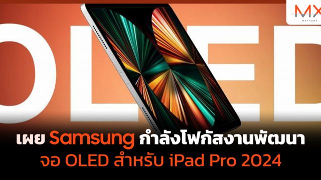 เผย Samsung กำลังโฟกัสงานพัฒนาจอ OLED สำหรับ iPad Pro 2024