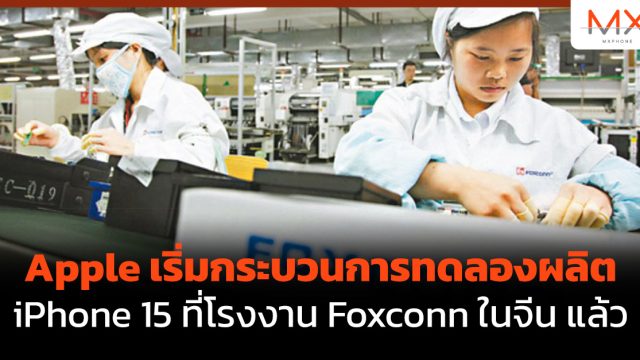 Apple เริ่มกระบวนการทดลองผลิต iPhone 15 ที่โรงงาน Foxconn ในจีน แล้ว
