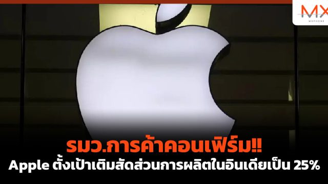 รมว.การค้าคอนเฟิร์ม!! Apple ตั้งเป้าเติมสัดส่วนการผลิตในอินเดียเป็น 25%