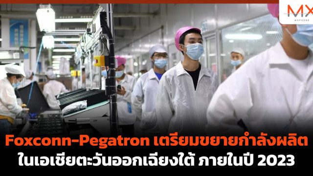 Foxconn-Pegatron เตรียมขยายกำลังผลิตในเอเชียตะวันออกเฉียงใต้ ภายในปี 2023