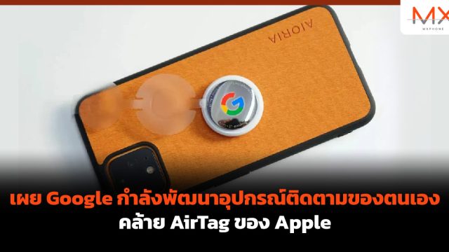 เผย Google กำลังพัฒนาอุปกรณ์ติดตามของตนเอง คล้าย AirTag ของ Apple