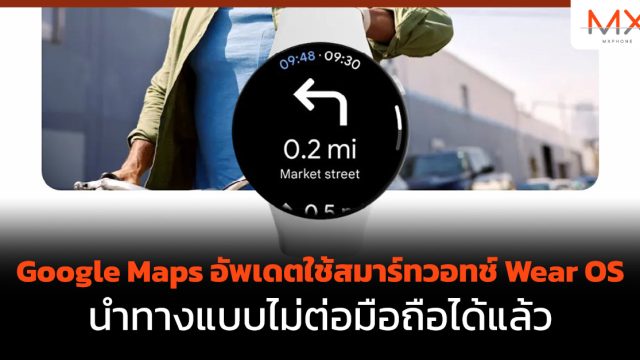 Google Maps อัพเดตใช้สมาร์ทวอทช์ Wear OS นำทางแบบไม่ต่อมือถือได้แล้ว