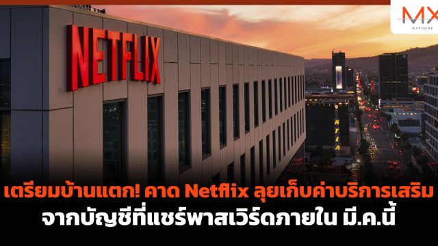 เตรียมบ้านแตก! คาด Netflix ลุยเก็บค่าบริการเสริมจากบัญชีที่แชร์พาสเวิร์ดภายใน มี.ค.นี้