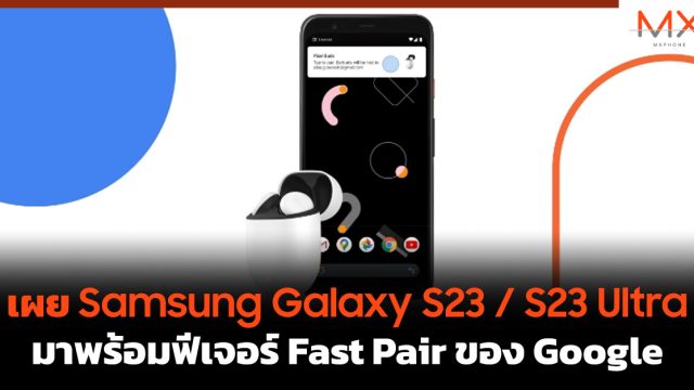 เผย Samsung Galaxy S23 / S23 Ultra มาพร้อมฟีเจอร์ Fast Pair ของ Google