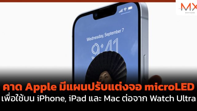 คาด Apple มีแผนปรับแต่งจอ microLED เพื่อใช้บน iPhone, iPad และ Mac ต่อจาก Watch Ultra