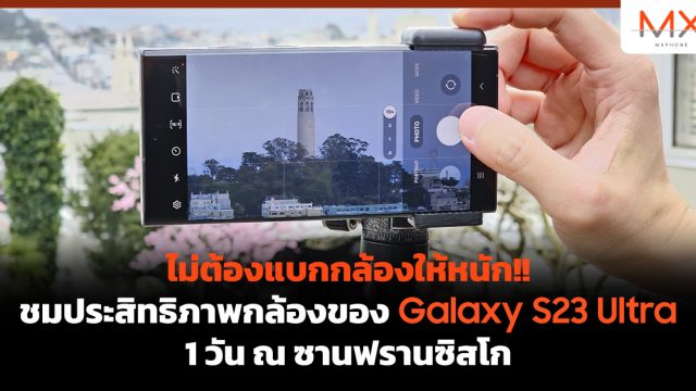 ไม่ต้องแบกกล้องให้หนัก!! ชมประสิทธิภาพกล้องของ Galaxy S23 Ultra 1 วัน ณ ซานฟรานซิสโก