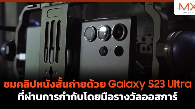 ชมคลิปหนังสั้นถ่ายด้วย Galaxy S23 Ultra ที่ผ่านการกำกับโดยมือรางวัลออสการ์