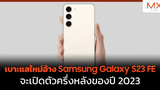 เบาะแสใหม่อ้าง Samsung Galaxy S23 FE จะเปิดตัวครึ่งหลังของปี 2023
