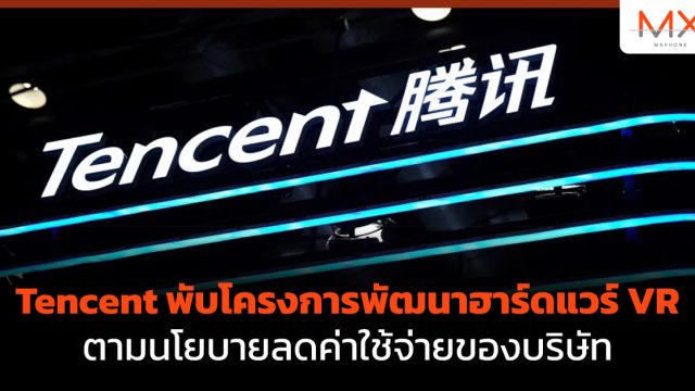 Tencent พับโครงการพัฒนาฮาร์ดแวร์ VR ตามนโยบายลดค่าใช้จ่ายของบริษัท