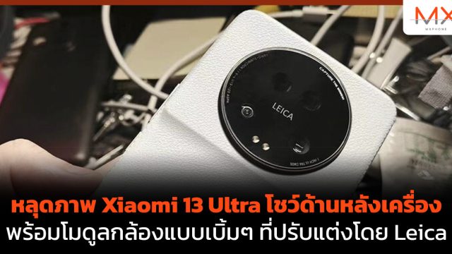 หลุดภาพ Xiaomi 13 Ultra โชว์ด้านหลังเครื่อง พร้อมโมดูลกล้องแบบเบิ้มๆ ที่ปรับแต่งโดย Leica