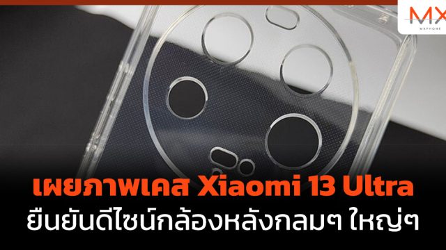 เผยภาพเคส Xiaomi 13 Ultra ยืนยันดีไซน์กล้องหลังกลมๆ ใหญ่ๆ