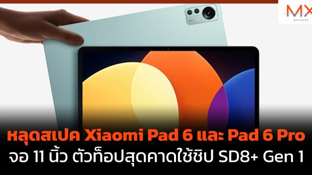 หลุดสเปค Xiaomi Pad 6 และ Pad 6 Pro จอ 11 นิ้ว ตัวท็อปสุดคาดใช้ชิป SD8+ Gen 1