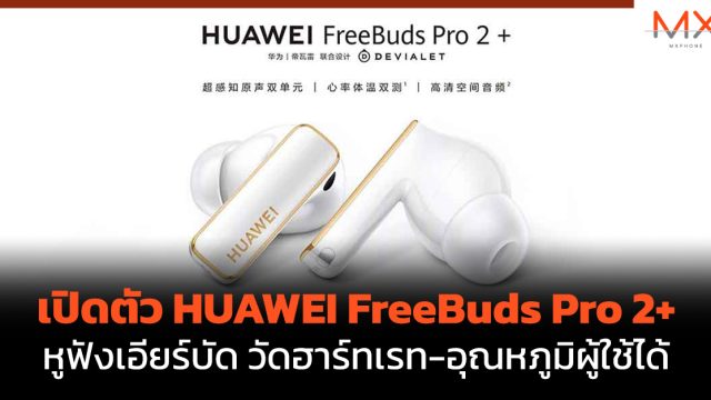 เปิดตัว HUAWEI FreeBuds Pro 2+ หูฟังเอียร์บัด วัดฮาร์ทเรท-อุณหภูมิผู้ใช้ได้