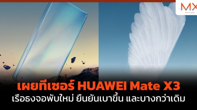 เผยทีเซอร์ HUAWEI Mate X3 เรือธงจอพับใหม่ ยืนยันเบาขึ้น และบางกว่าเดิม